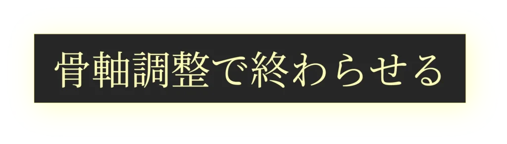 骨軸調整で終わらせる