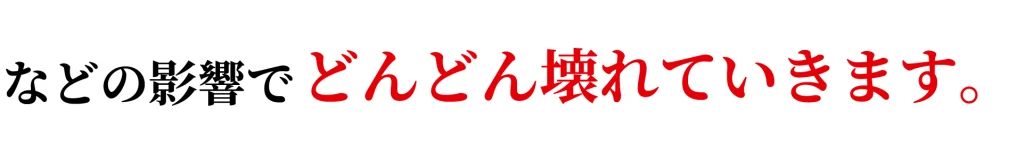 などの影響でどんどん壊れていきます。